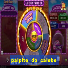 palpite do calebe para hoje